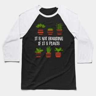 Plants Lover Its Not Hoarding If Its Plants Gardening Baseball T-Shirt